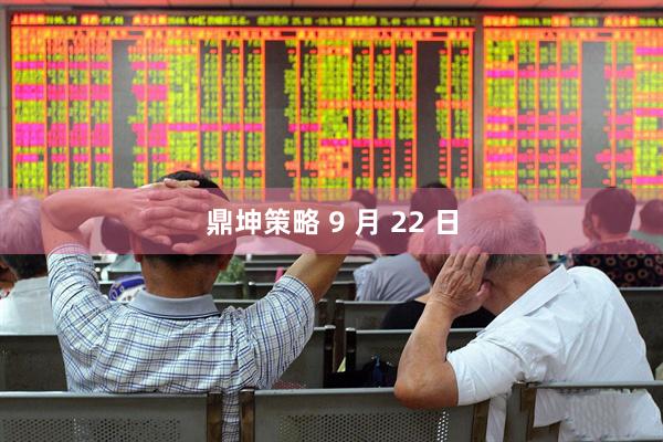 鼎坤策略 9 月 22 日
