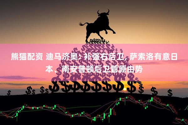 熊猫配资 迪马济奥: 补强右后卫, 萨索洛有意日本、南安普顿后卫菅原由势